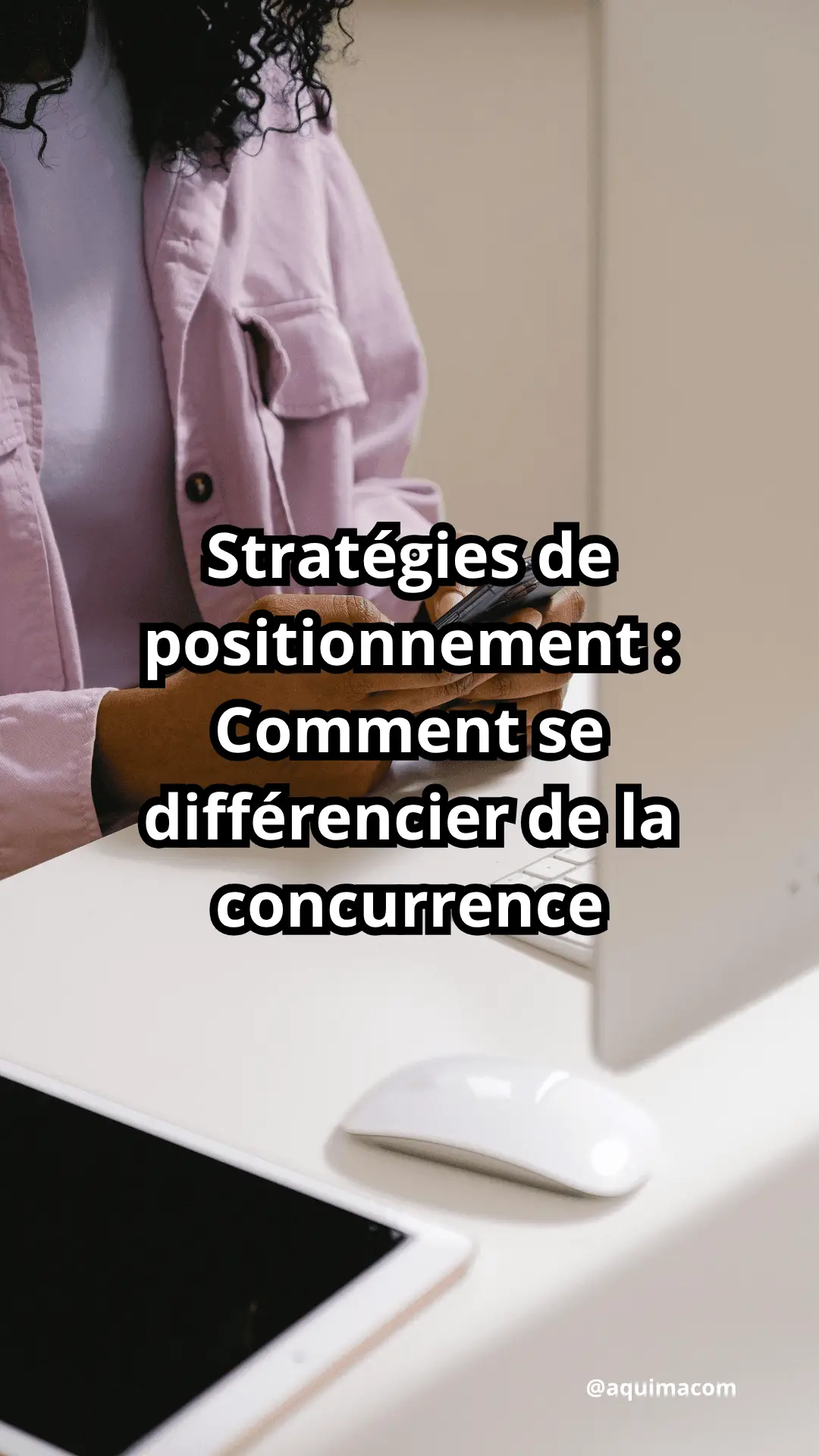 Stratégies de positionnement : Comment se différencier de la concurrence