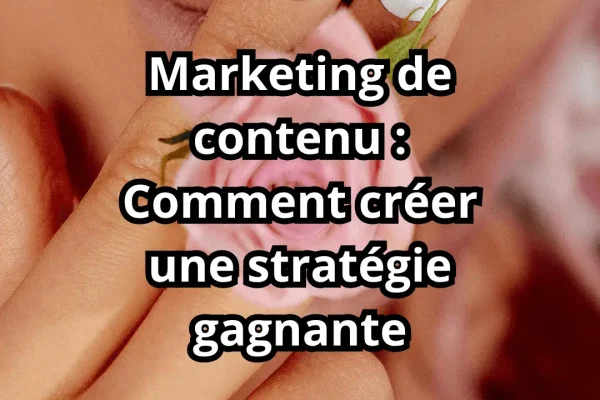 Marketing de contenu : Comment créer une stratégie gagnante Marketing de contenu : Comment créer une stratégie gagnante